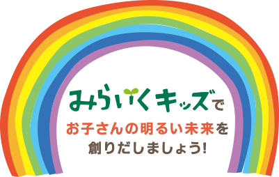 みらいくキッズでお子さんの明るい未来を創りだしましょう！